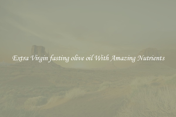Extra Virgin fasting olive oil With Amazing Nutrients