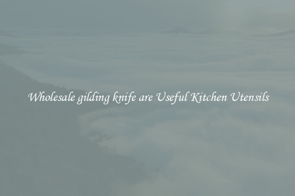 Wholesale gilding knife are Useful Kitchen Utensils