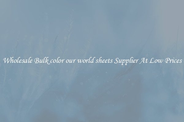 Wholesale Bulk color our world sheets Supplier At Low Prices