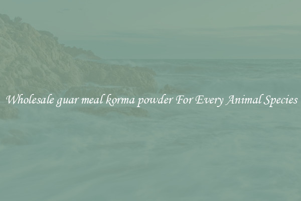 Wholesale guar meal korma powder For Every Animal Species