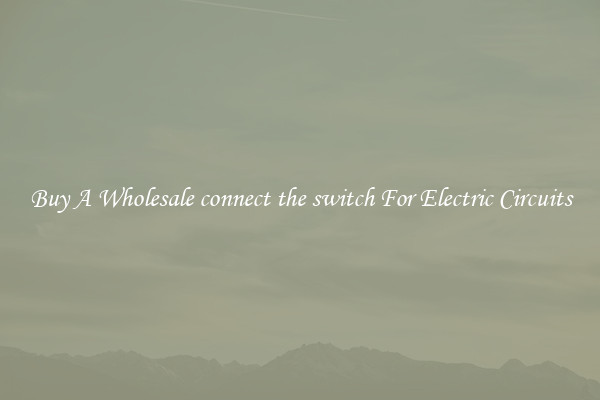 Buy A Wholesale connect the switch For Electric Circuits