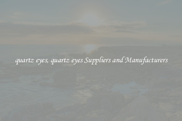 quartz eyes, quartz eyes Suppliers and Manufacturers