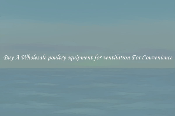 Buy A Wholesale poultry equipment for ventilation For Convenience