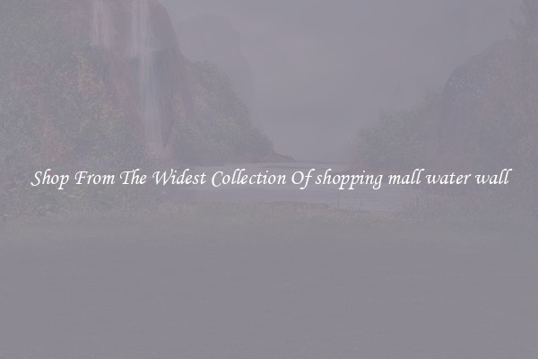  Shop From The Widest Collection Of shopping mall water wall 