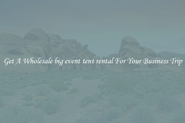 Get A Wholesale big event tent rental For Your Business Trip