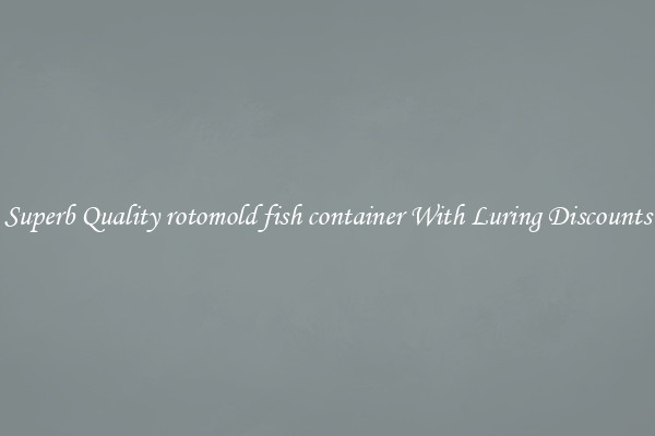 Superb Quality rotomold fish container With Luring Discounts