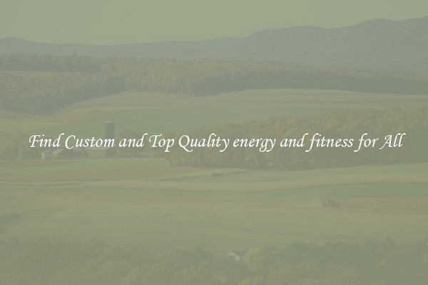 Find Custom and Top Quality energy and fitness for All