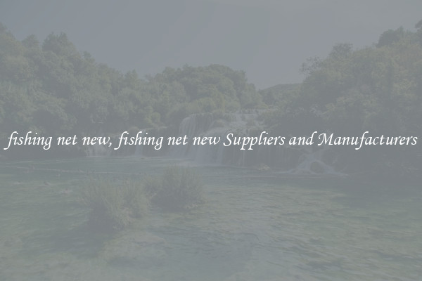fishing net new, fishing net new Suppliers and Manufacturers