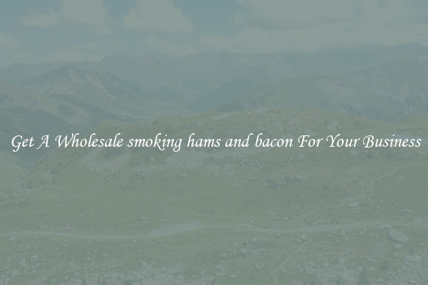 Get A Wholesale smoking hams and bacon For Your Business