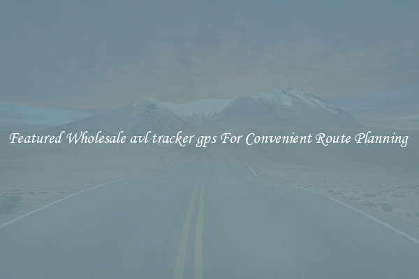 Featured Wholesale avl tracker gps For Convenient Route Planning 