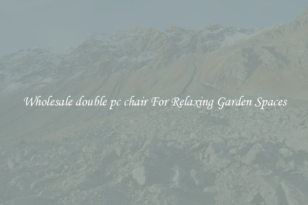 Wholesale double pc chair For Relaxing Garden Spaces