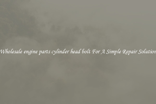 Wholesale engine parts cylinder head bolt For A Simple Repair Solution