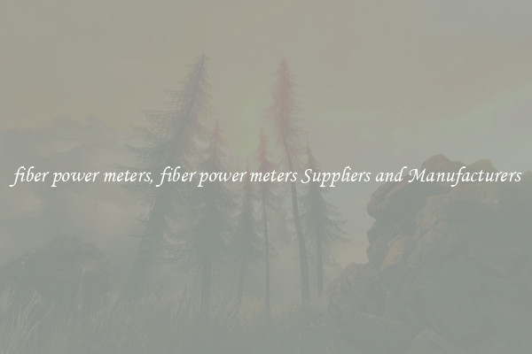 fiber power meters, fiber power meters Suppliers and Manufacturers