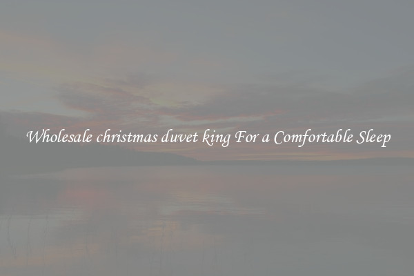 Wholesale christmas duvet king For a Comfortable Sleep