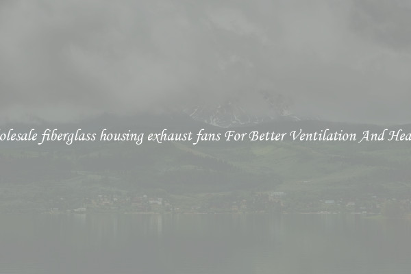 Wholesale fiberglass housing exhaust fans For Better Ventilation And Heating
