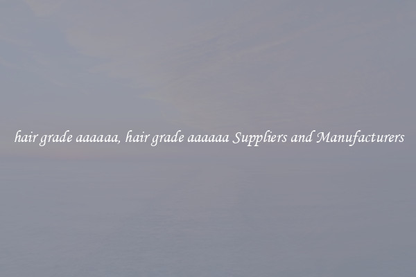 hair grade aaaaaa, hair grade aaaaaa Suppliers and Manufacturers