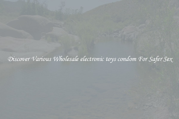 Discover Various Wholesale electronic toys condom For Safer Sex