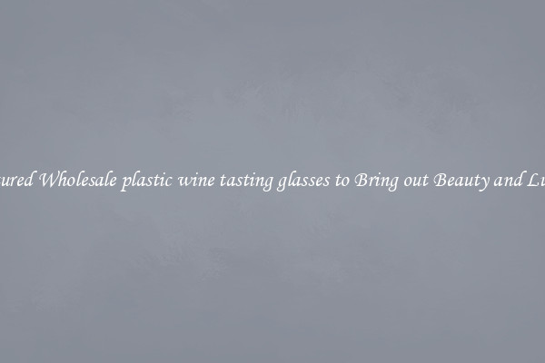 Featured Wholesale plastic wine tasting glasses to Bring out Beauty and Luxury