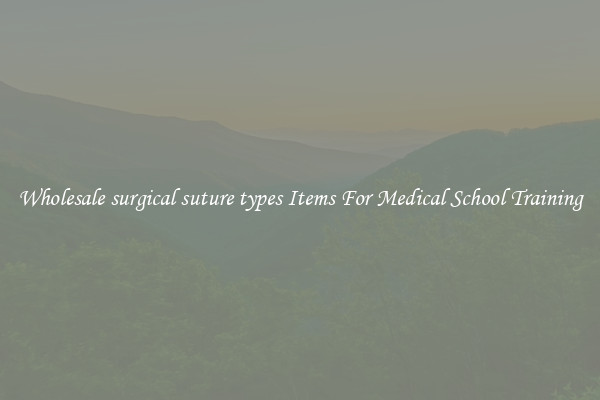 Wholesale surgical suture types Items For Medical School Training