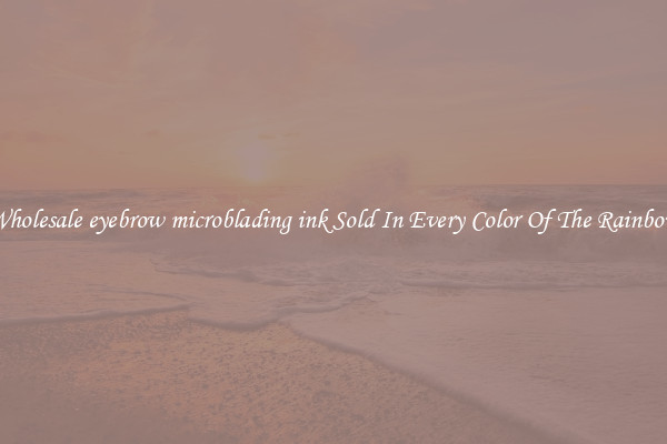 Wholesale eyebrow microblading ink Sold In Every Color Of The Rainbow