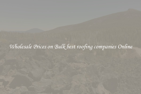 Wholesale Prices on Bulk best roofing companies Online