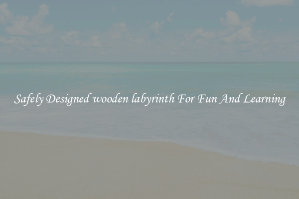 Safely Designed wooden labyrinth For Fun And Learning