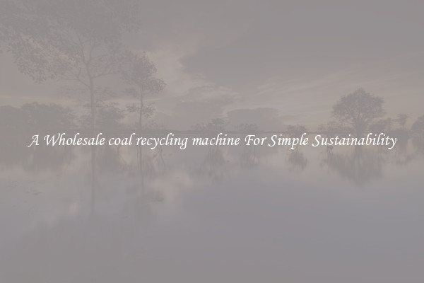  A Wholesale coal recycling machine For Simple Sustainability 