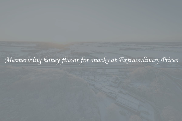 Mesmerizing honey flavor for snacks at Extraordinary Prices
