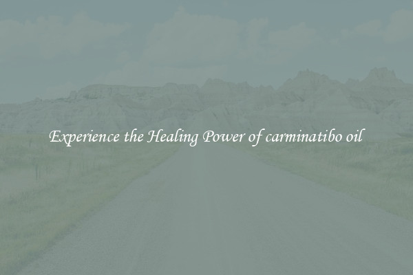 Experience the Healing Power of carminatibo oil 