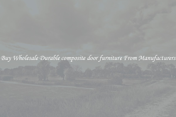Buy Wholesale Durable composite door furniture From Manufacturers