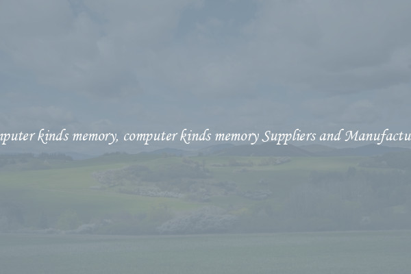 computer kinds memory, computer kinds memory Suppliers and Manufacturers