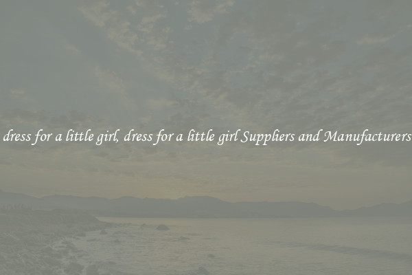 dress for a little girl, dress for a little girl Suppliers and Manufacturers