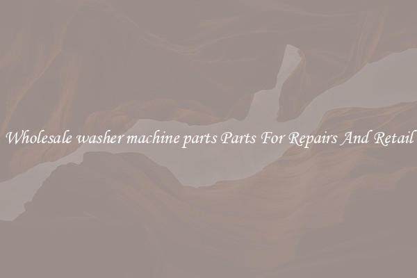 Wholesale washer machine parts Parts For Repairs And Retail