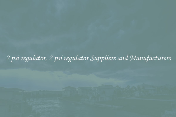 2 psi regulator, 2 psi regulator Suppliers and Manufacturers