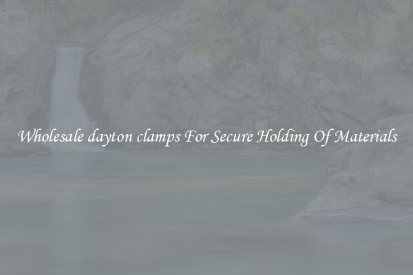 Wholesale dayton clamps For Secure Holding Of Materials