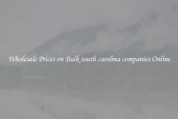 Wholesale Prices on Bulk south carolina companies Online