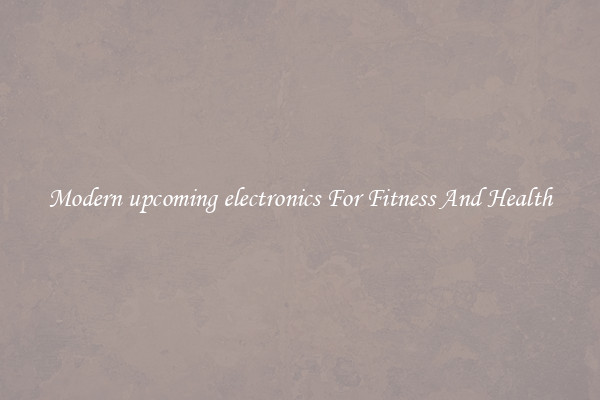 Modern upcoming electronics For Fitness And Health