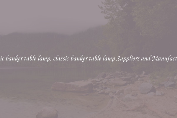 classic banker table lamp, classic banker table lamp Suppliers and Manufacturers