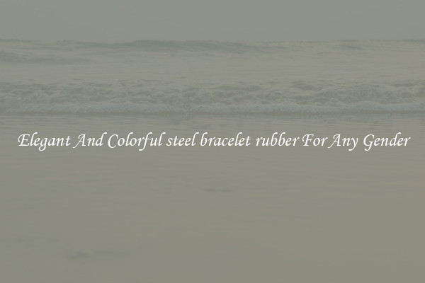 Elegant And Colorful steel bracelet rubber For Any Gender