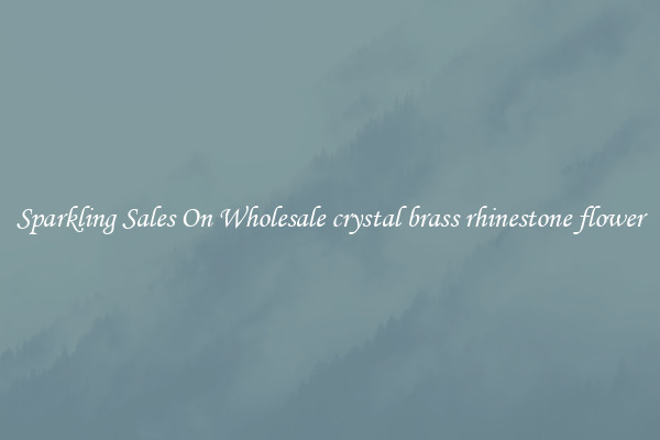 Sparkling Sales On Wholesale crystal brass rhinestone flower