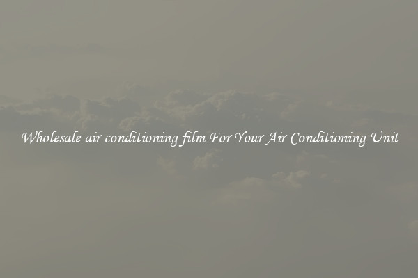 Wholesale air conditioning film For Your Air Conditioning Unit