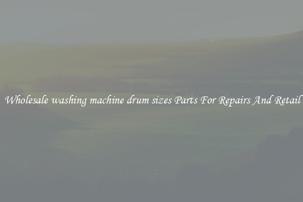 Wholesale washing machine drum sizes Parts For Repairs And Retail