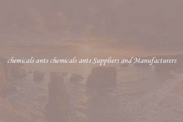 chemicals ants chemicals ants Suppliers and Manufacturers