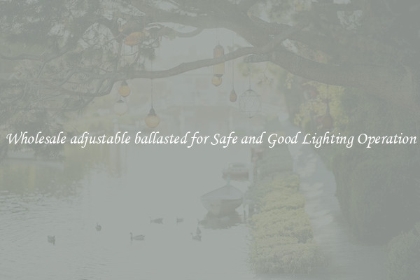 Wholesale adjustable ballasted for Safe and Good Lighting Operation