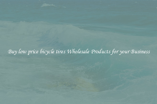 Buy low price bicycle tires Wholesale Products for your Business