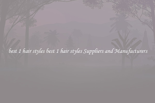 best 1 hair styles best 1 hair styles Suppliers and Manufacturers