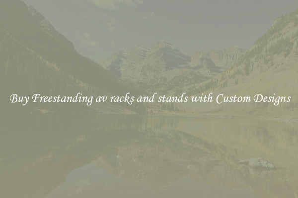 Buy Freestanding av racks and stands with Custom Designs