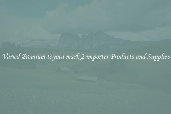 Varied Premium toyota mark 2 importer Products and Supplies