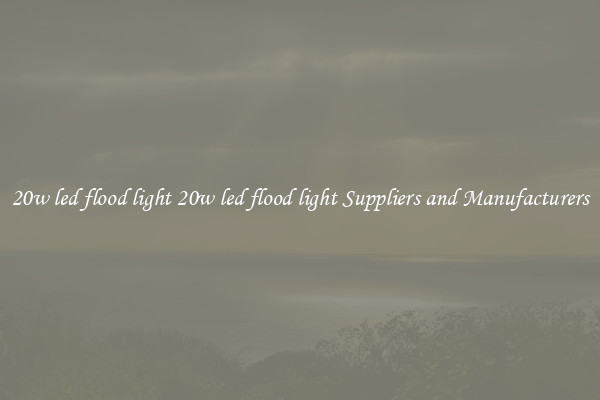 20w led flood light 20w led flood light Suppliers and Manufacturers