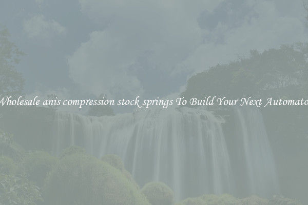 Wholesale anis compression stock springs To Build Your Next Automaton